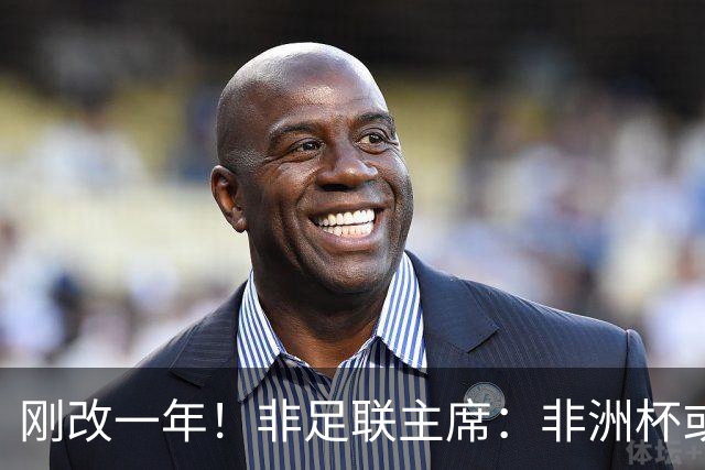 刚改一年！非足联主席：非洲杯或改回两年一届 法媒：可能是为钱