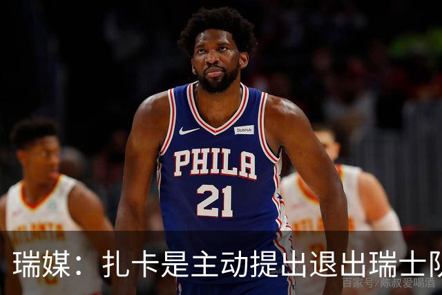 瑞媒：扎卡是主动提出退出瑞士队名单，他仍希望担任国家队队长
